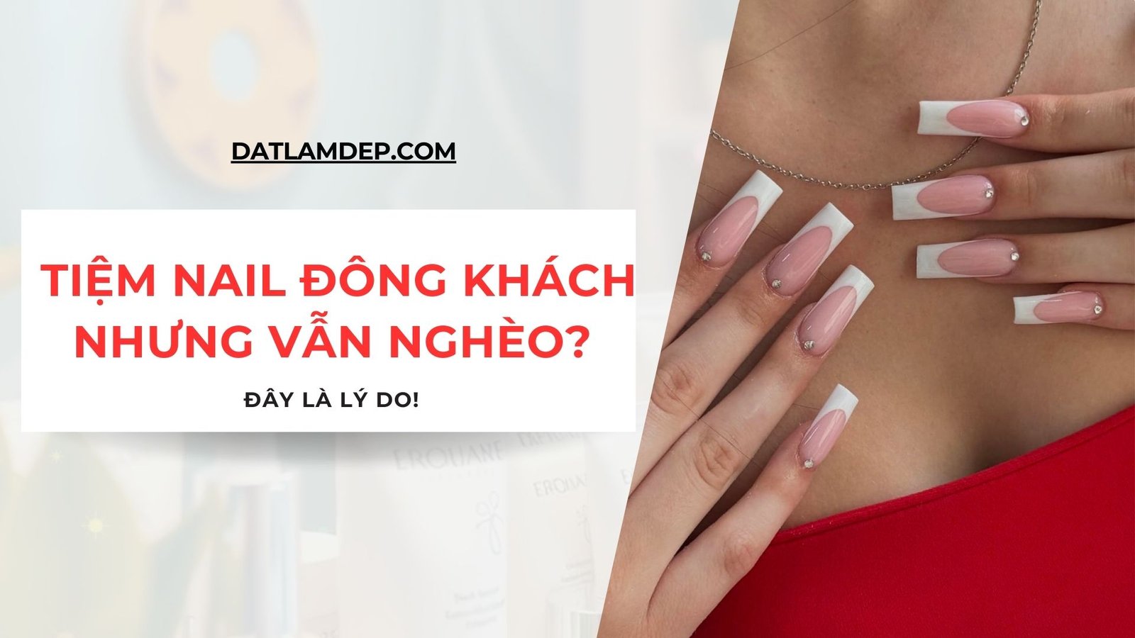 Tiệm nail đông khách nhưng vẫn nghèo? Đây là lý do!
