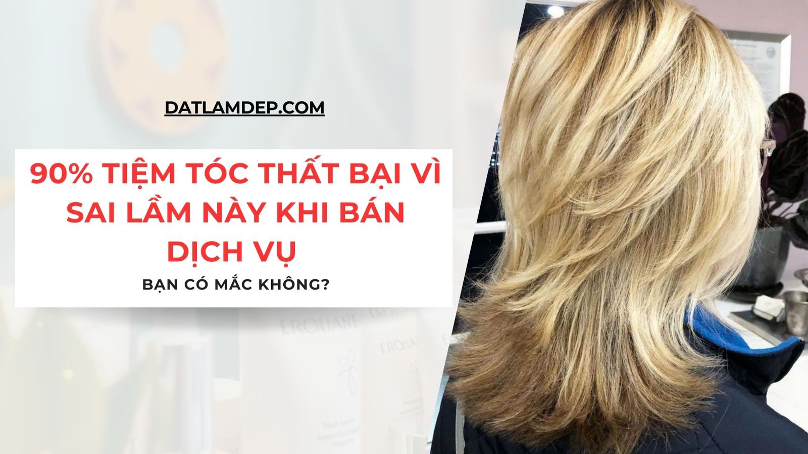 90% Tiệm Tóc Thất Bại Vì Sai Lầm Này Khi Bán Dịch Vụ – Bạn Có Mắc Không?
